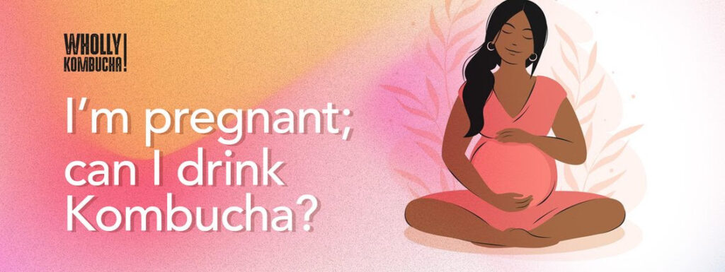 can I drink kombucha when pregnant?